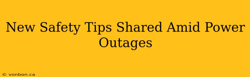 New Safety Tips Shared Amid Power Outages