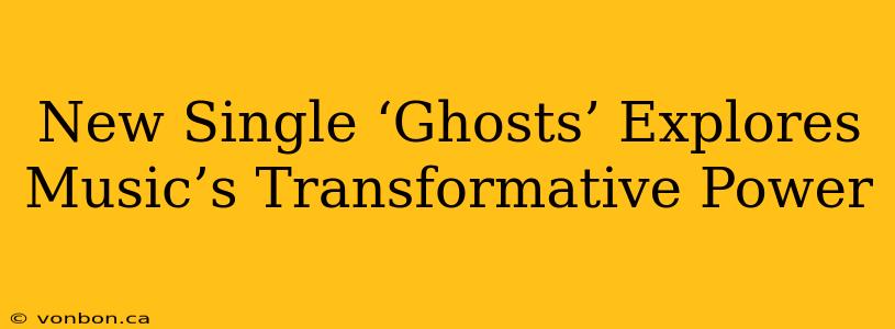 New Single ‘Ghosts’ Explores Music’s Transformative Power