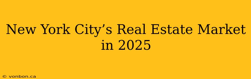 New York City’s Real Estate Market in 2025