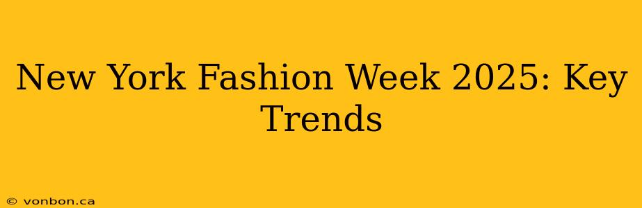 New York Fashion Week 2025: Key Trends