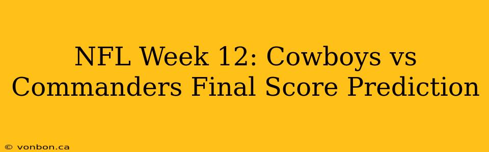 NFL Week 12: Cowboys vs Commanders Final Score Prediction