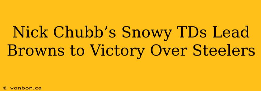 Nick Chubb’s Snowy TDs Lead Browns to Victory Over Steelers