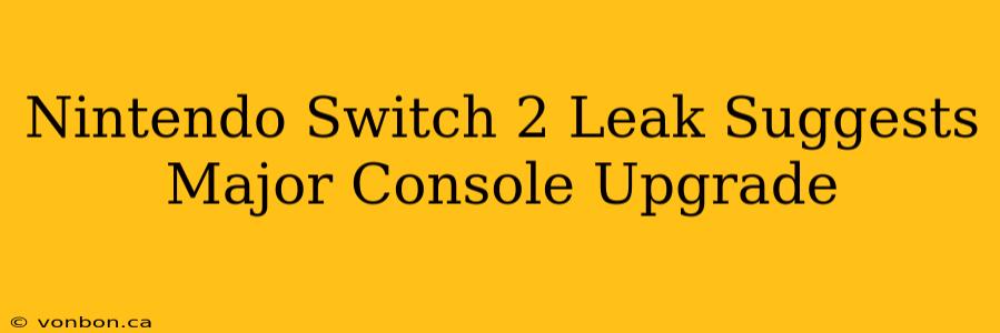 Nintendo Switch 2 Leak Suggests Major Console Upgrade