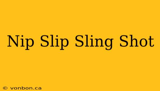 Nip Slip Sling Shot