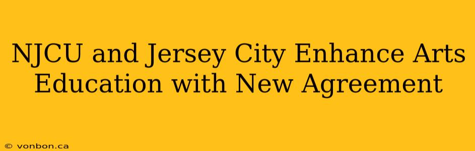 NJCU and Jersey City Enhance Arts Education with New Agreement