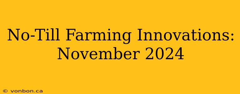 No-Till Farming Innovations: November 2024