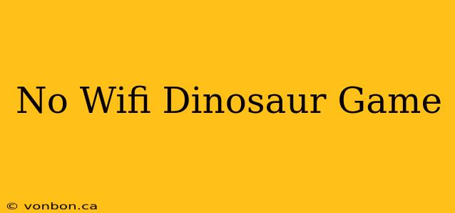 No Wifi Dinosaur Game