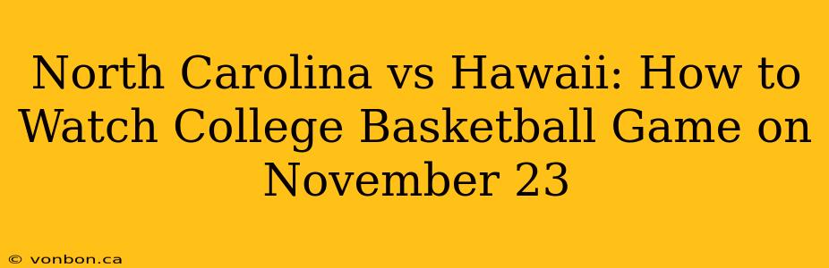 North Carolina vs Hawaii: How to Watch College Basketball Game on November 23