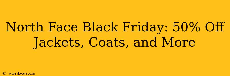 North Face Black Friday: 50% Off Jackets, Coats, and More