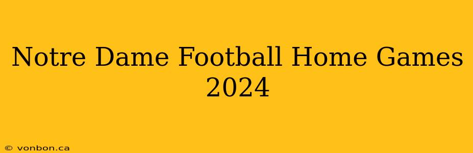 Notre Dame Football Home Games 2024