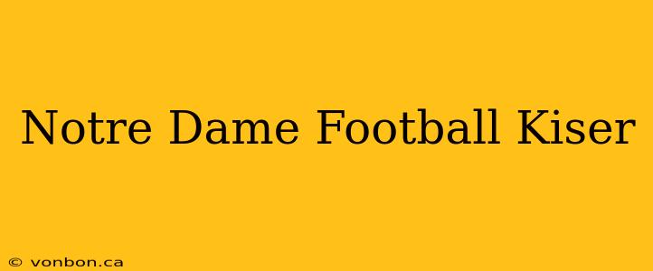 Notre Dame Football Kiser