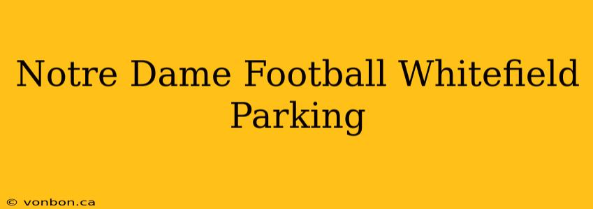 Notre Dame Football Whitefield Parking