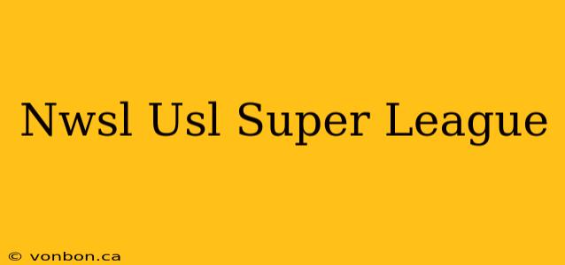 Nwsl Usl Super League