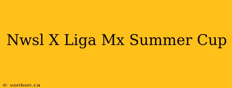 Nwsl X Liga Mx Summer Cup