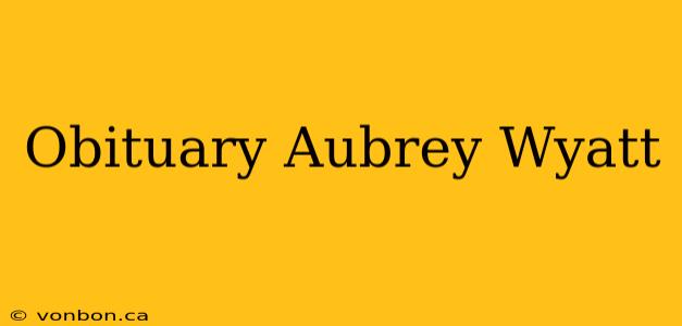 Obituary Aubrey Wyatt