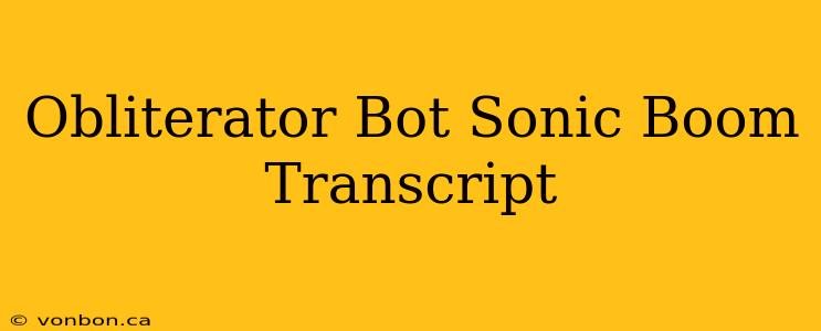 Obliterator Bot Sonic Boom Transcript