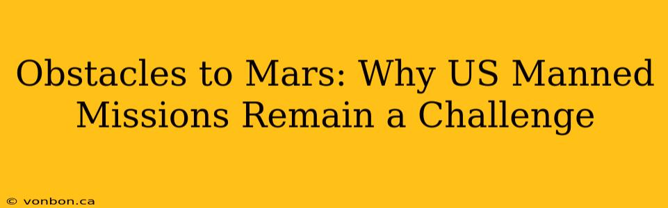 Obstacles to Mars: Why US Manned Missions Remain a Challenge