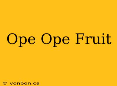 Ope Ope Fruit