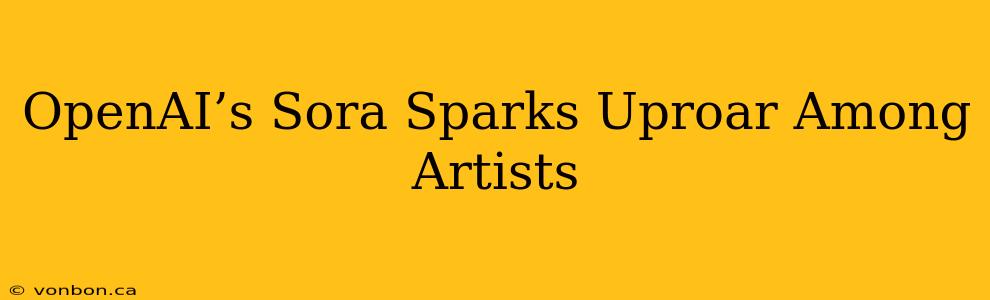 OpenAI’s Sora Sparks Uproar Among Artists