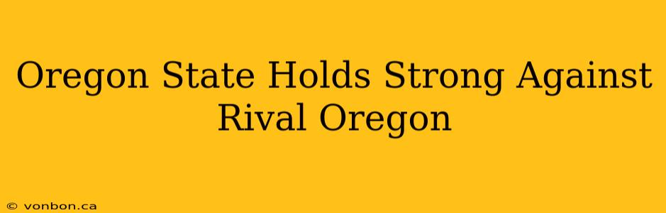 Oregon State Holds Strong Against Rival Oregon