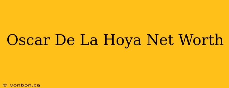 Oscar De La Hoya Net Worth