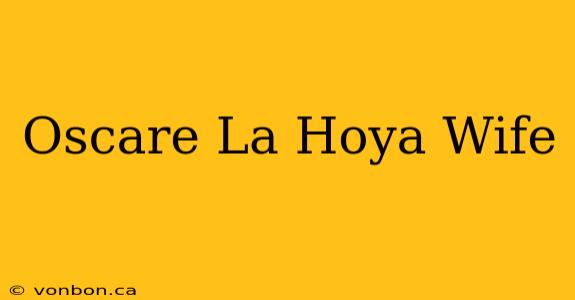 Oscare La Hoya Wife