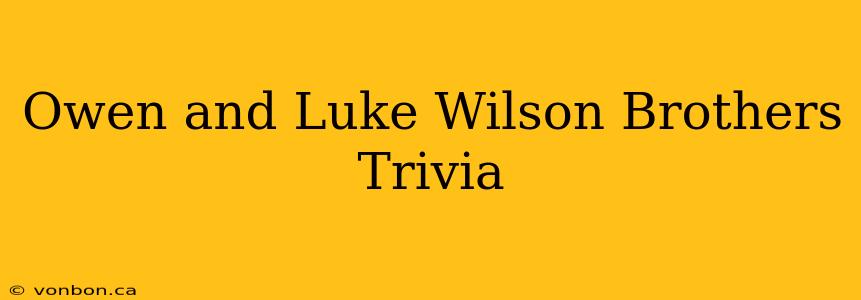 Owen and Luke Wilson Brothers Trivia