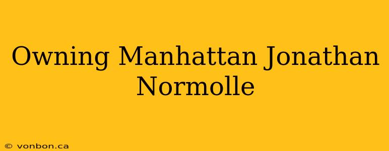 Owning Manhattan Jonathan Normolle