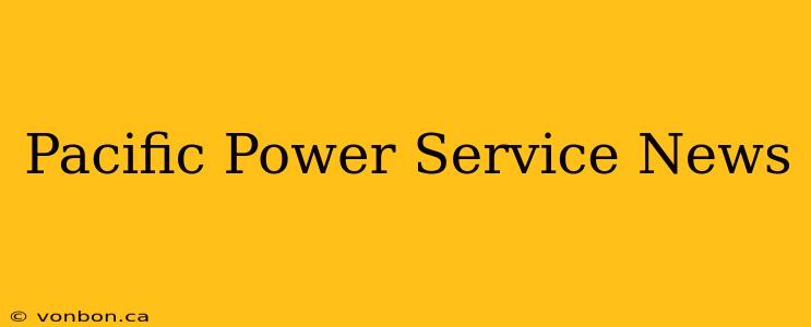 Pacific Power Service News