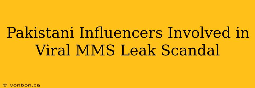 Pakistani Influencers Involved in Viral MMS Leak Scandal