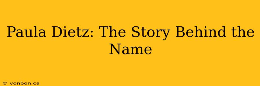 Paula Dietz: The Story Behind the Name