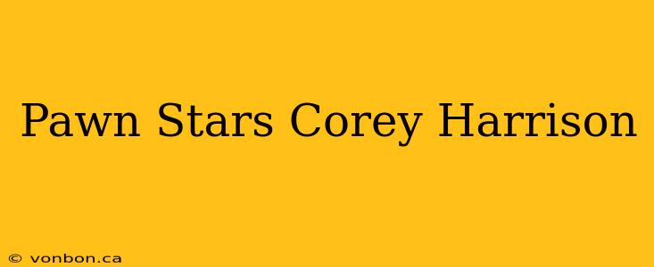 Pawn Stars Corey Harrison