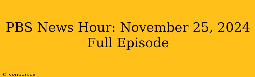 PBS News Hour: November 25, 2024 Full Episode