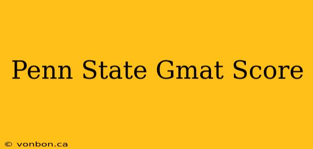 Penn State Gmat Score