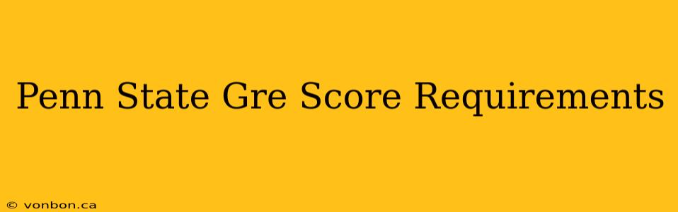 Penn State Gre Score Requirements