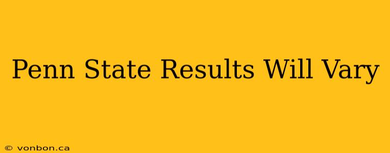 Penn State Results Will Vary