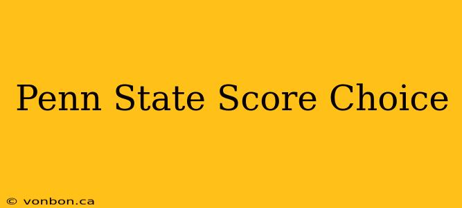 Penn State Score Choice