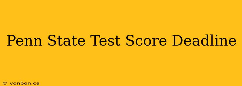 Penn State Test Score Deadline