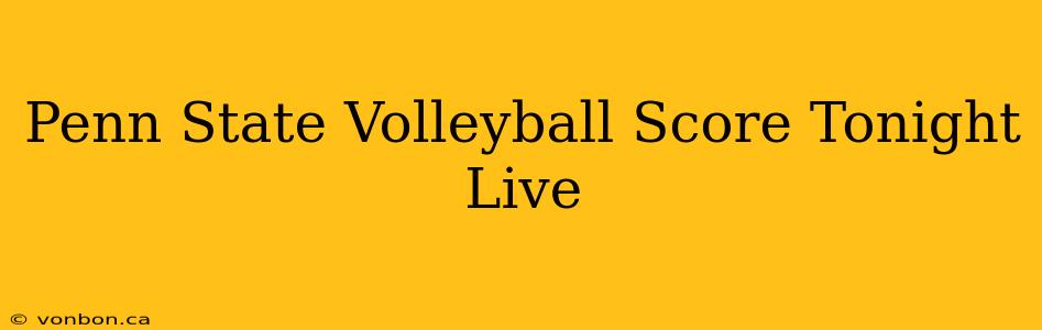 Penn State Volleyball Score Tonight Live