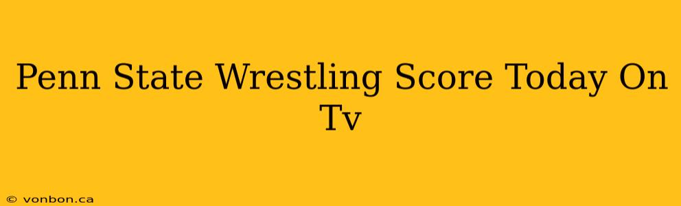 Penn State Wrestling Score Today On Tv