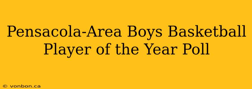 Pensacola-Area Boys Basketball Player of the Year Poll