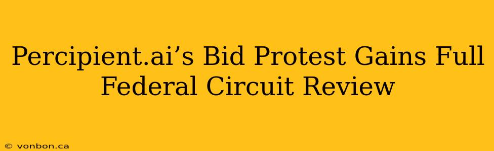 Percipient.ai’s Bid Protest Gains Full Federal Circuit Review