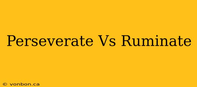 Perseverate Vs Ruminate