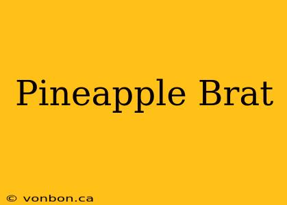 Pineapple Brat