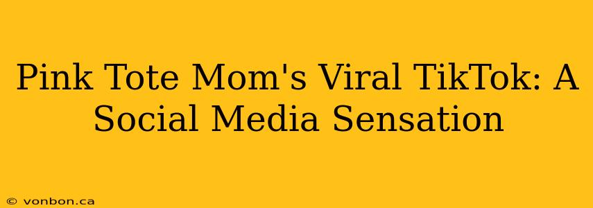 Pink Tote Mom's Viral TikTok: A Social Media Sensation