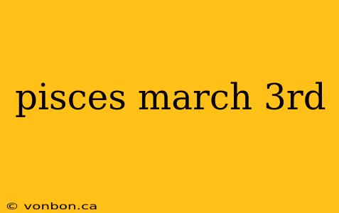 pisces march 3rd