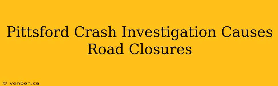 Pittsford Crash Investigation Causes Road Closures