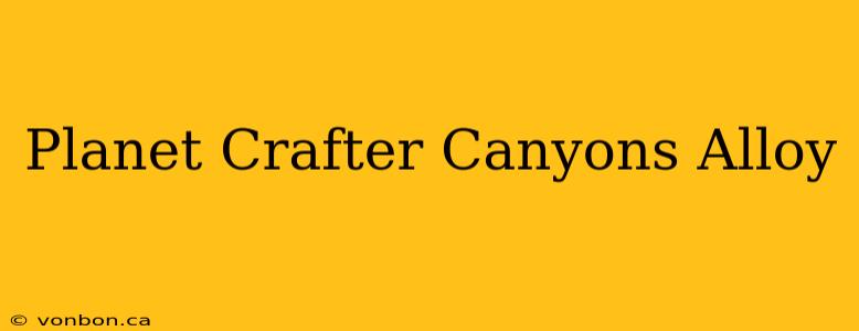 Planet Crafter Canyons Alloy