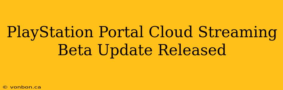 PlayStation Portal Cloud Streaming Beta Update Released