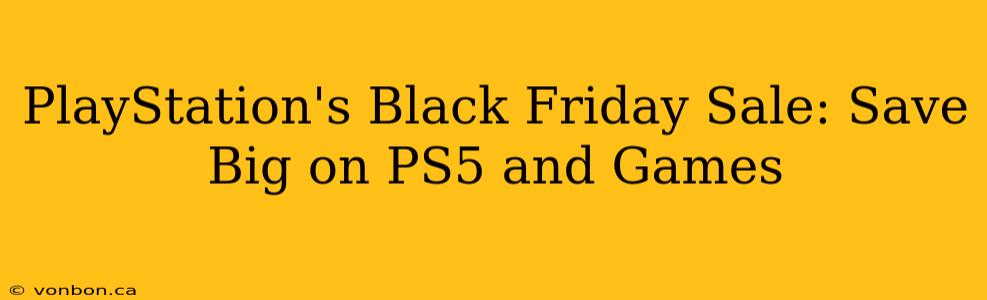 PlayStation's Black Friday Sale: Save Big on PS5 and Games